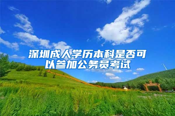 深圳成人学历本科是否可以参加公务员考试