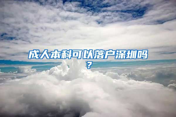 成人本科可以落户深圳吗？