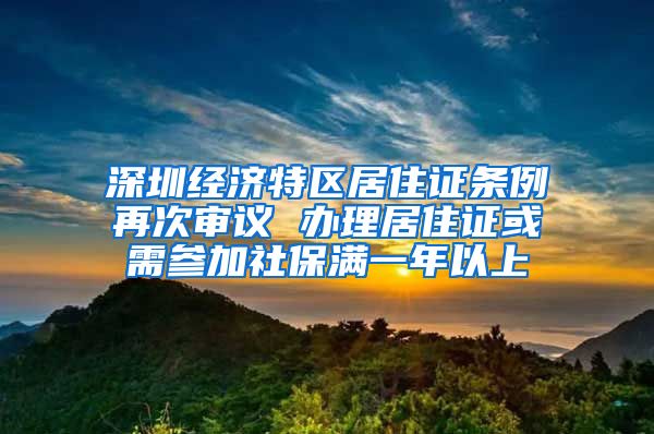 深圳经济特区居住证条例再次审议 办理居住证或需参加社保满一年以上