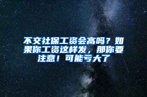 不交社保工资会高吗？如果你工资这样发，那你要注意！可能亏大了