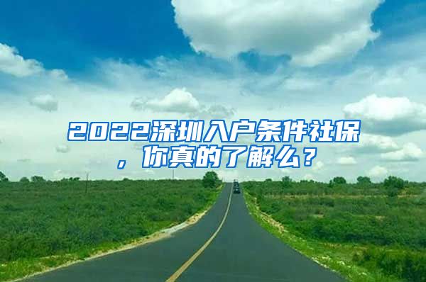 2022深圳入户条件社保，你真的了解么？