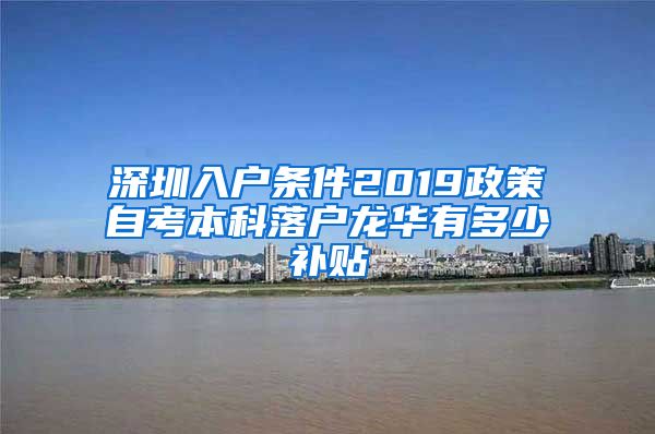 深圳入户条件2019政策自考本科落户龙华有多少补贴