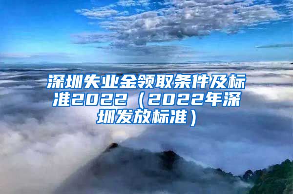 深圳失业金领取条件及标准2022（2022年深圳发放标准）