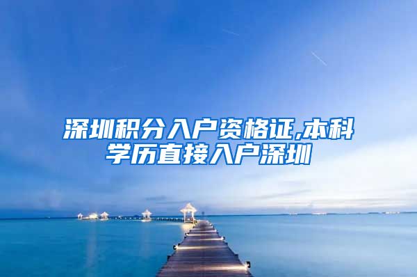 深圳积分入户资格证,本科学历直接入户深圳