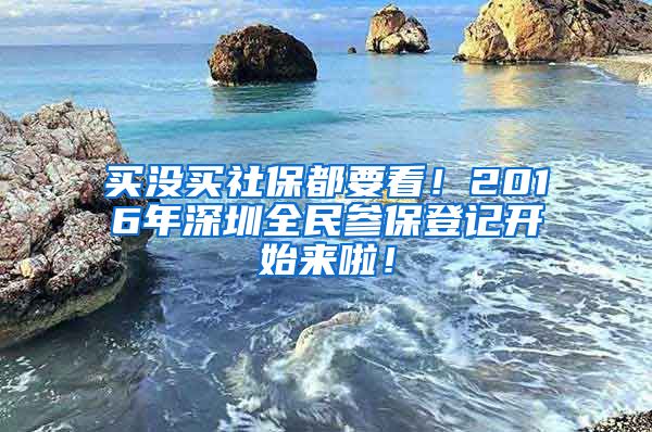 买没买社保都要看！2016年深圳全民参保登记开始来啦！