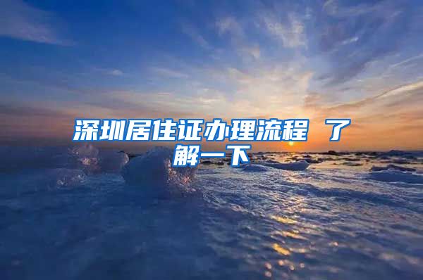 深圳居住证办理流程 了解一下