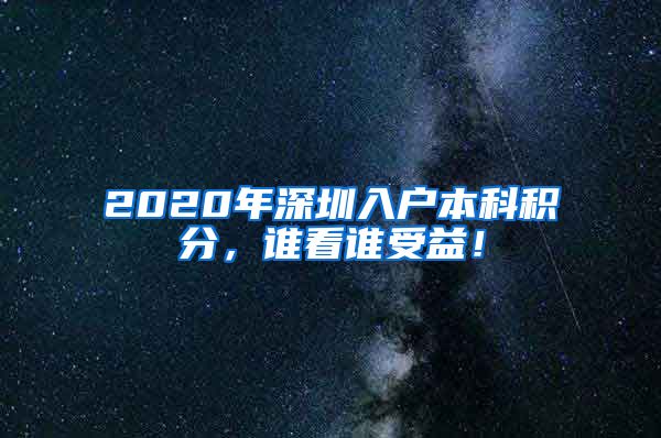 2020年深圳入户本科积分，谁看谁受益！