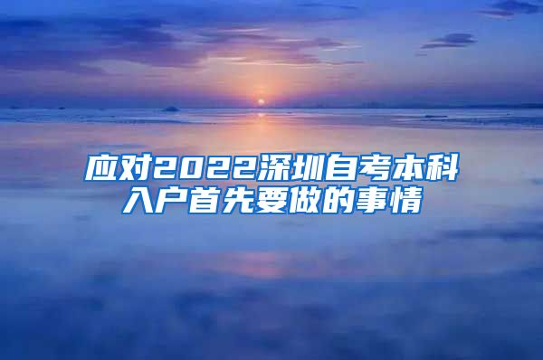 应对2022深圳自考本科入户首先要做的事情