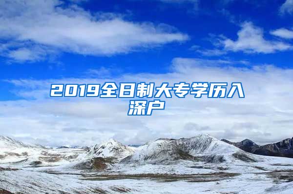 2019全日制大专学历入深户