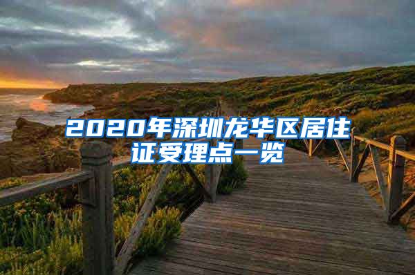 2020年深圳龙华区居住证受理点一览