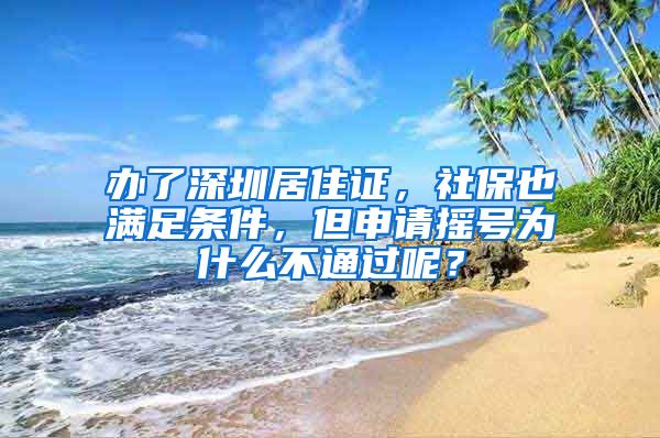 办了深圳居住证，社保也满足条件，但申请摇号为什么不通过呢？