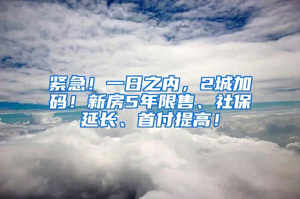 紧急！一日之内，2城加码！新房5年限售、社保延长、首付提高！