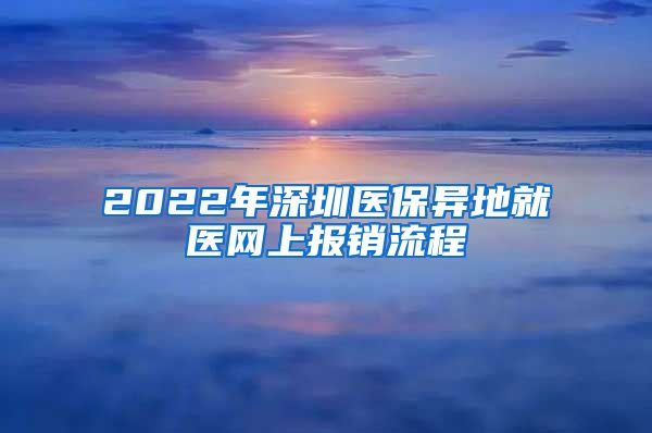 2022年深圳医保异地就医网上报销流程