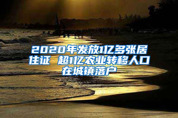 2020年发放1亿多张居住证 超1亿农业转移人口在城镇落户