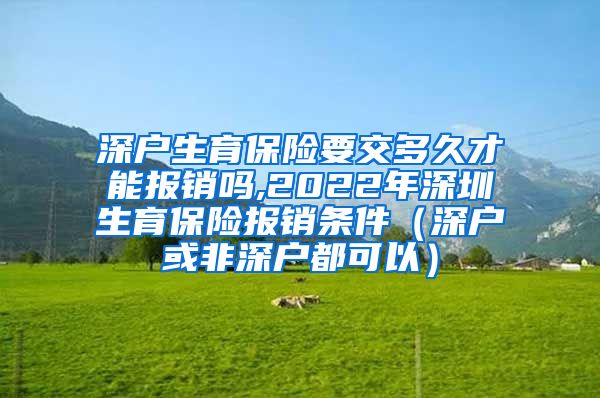 深户生育保险要交多久才能报销吗,2022年深圳生育保险报销条件（深户或非深户都可以）