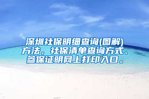 深圳社保明细查询(图解)方法，社保清单查询方式、参保证明网上打印入口。