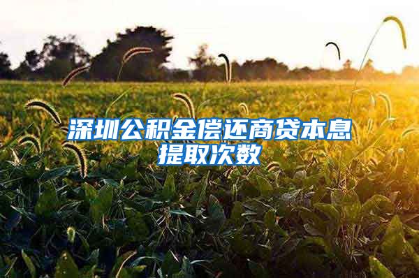 深圳公积金偿还商贷本息提取次数