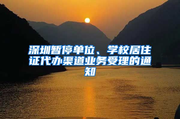 深圳暂停单位、学校居住证代办渠道业务受理的通知