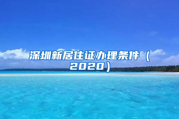 深圳新居住证办理条件（2020）