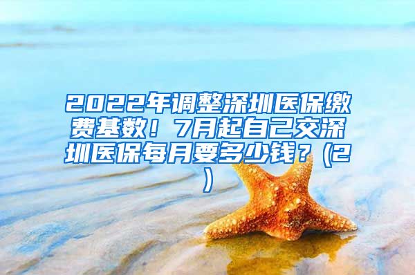 2022年调整深圳医保缴费基数！7月起自己交深圳医保每月要多少钱？(2)