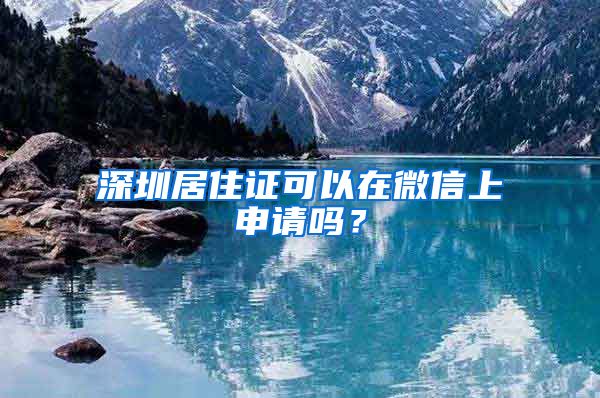 深圳居住证可以在微信上申请吗？