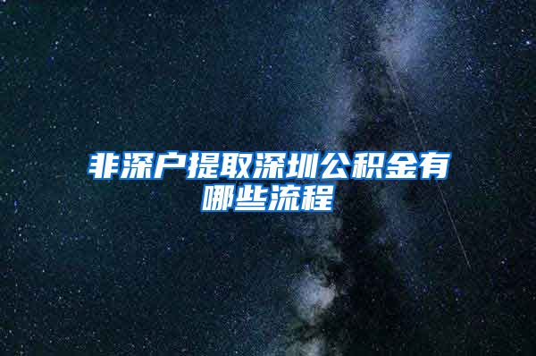 非深户提取深圳公积金有哪些流程