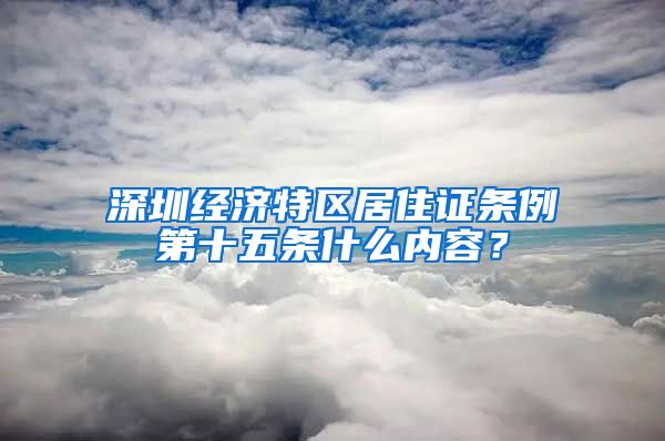 深圳经济特区居住证条例第十五条什么内容？