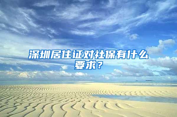 深圳居住证对社保有什么要求？