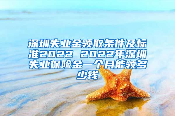 深圳失业金领取条件及标准2022 2022年深圳失业保险金一个月能领多少钱