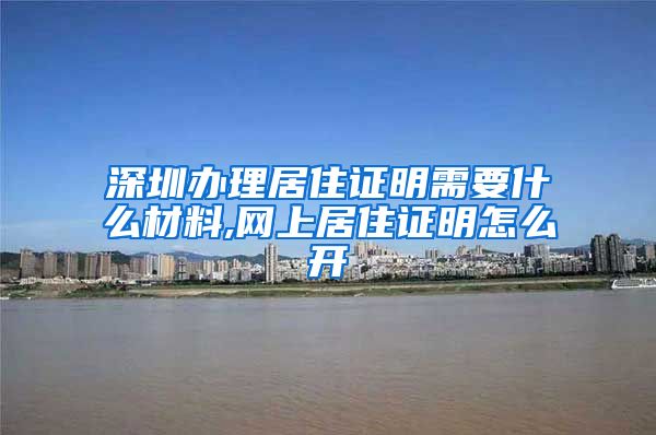 深圳办理居住证明需要什么材料,网上居住证明怎么开