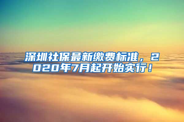 深圳社保最新缴费标准，2020年7月起开始实行！