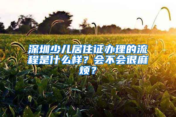 深圳少儿居住证办理的流程是什么样？会不会很麻烦？