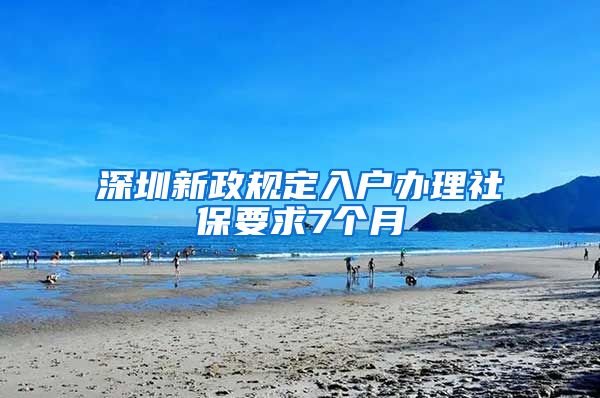 深圳新政规定入户办理社保要求7个月