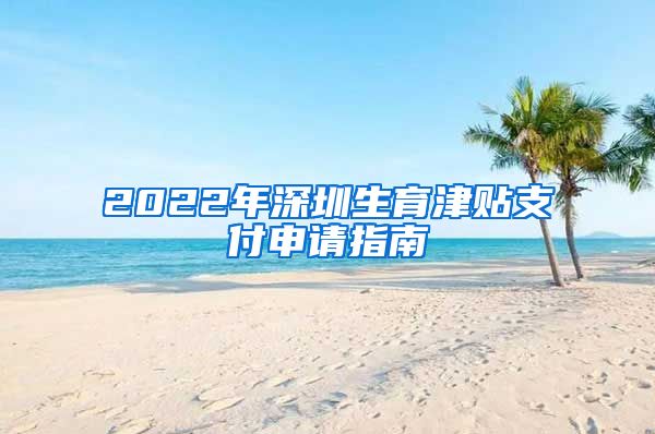 2022年深圳生育津贴支付申请指南