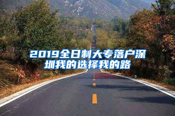 2019全日制大专落户深圳我的选择我的路