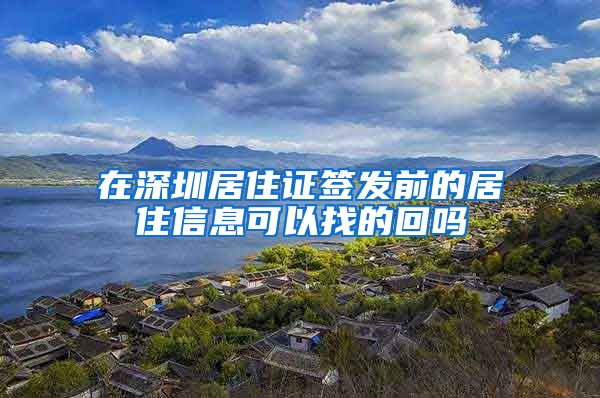 在深圳居住证签发前的居住信息可以找的回吗
