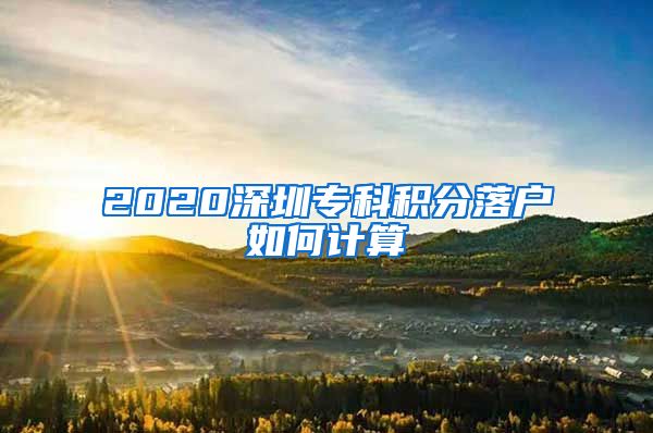 2020深圳专科积分落户如何计算