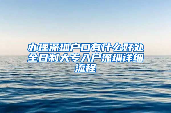 办理深圳户口有什么好处全日制大专入户深圳详细流程