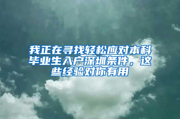 我正在寻找轻松应对本科毕业生入户深圳条件，这些经验对你有用