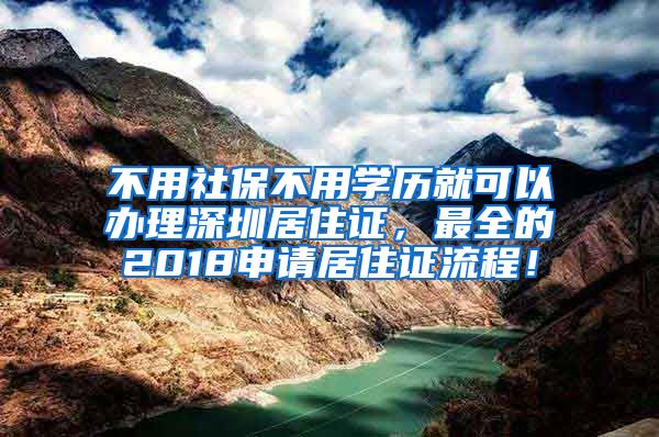 不用社保不用学历就可以办理深圳居住证，最全的2018申请居住证流程！