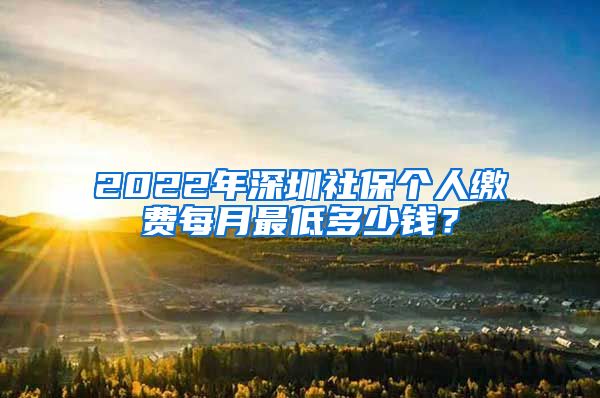 2022年深圳社保个人缴费每月最低多少钱？