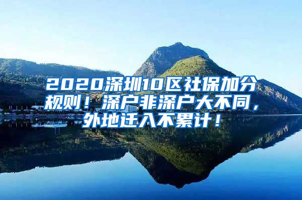 2020深圳10区社保加分规则！深户非深户大不同，外地迁入不累计！