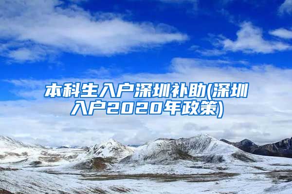 本科生入户深圳补助(深圳入户2020年政策)