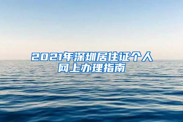 2021年深圳居住证个人网上办理指南