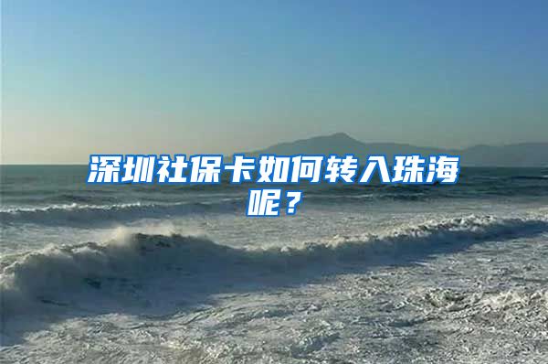 深圳社保卡如何转入珠海呢？