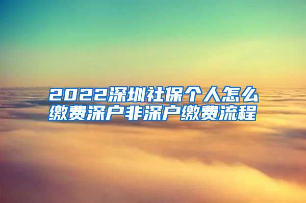 2022深圳社保个人怎么缴费深户非深户缴费流程