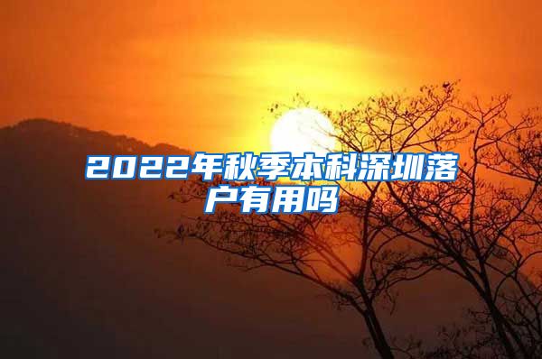 2022年秋季本科深圳落户有用吗