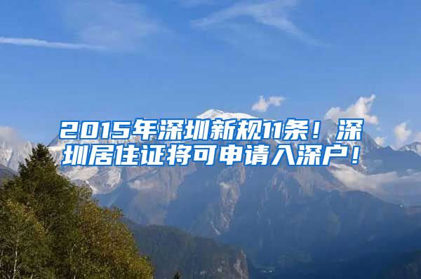 2015年深圳新规11条！深圳居住证将可申请入深户！