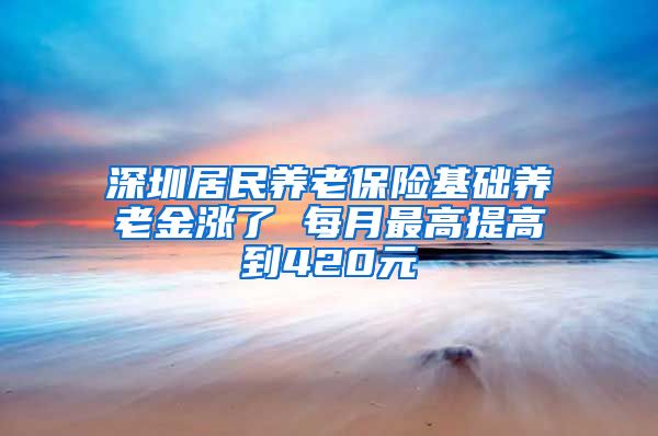 深圳居民养老保险基础养老金涨了 每月最高提高到420元