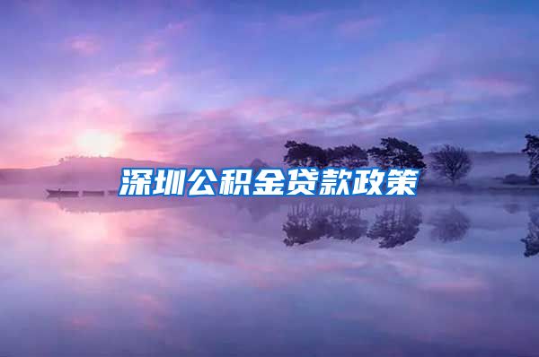 深圳公积金贷款政策